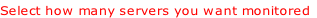 Select how many servers you want monitored